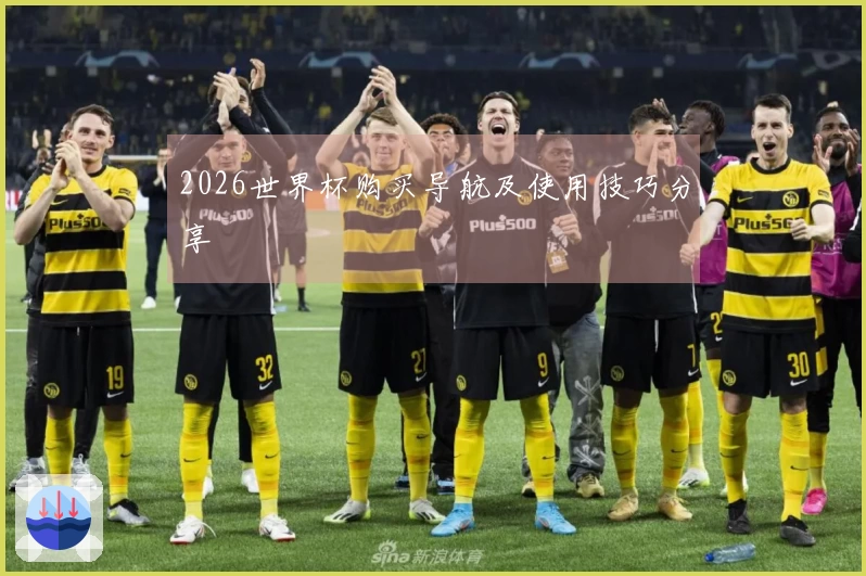 2026世界杯购买导航及使用技巧分享