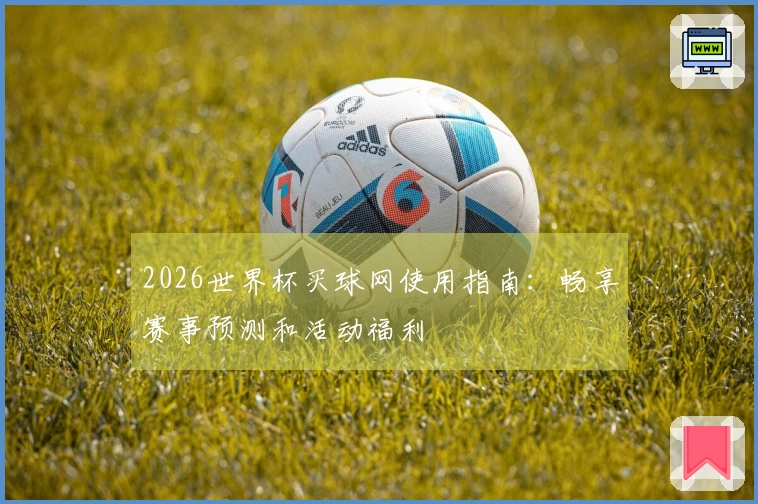 2026世界杯买球网使用指南：畅享赛事预测和活动福利