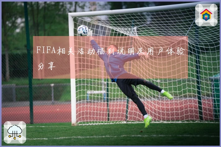 FIFA相关活动福利说明及用户体验分享